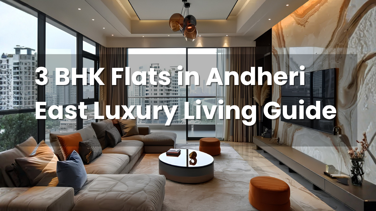 3 BHK Flats in Andheri East – Luxury Living Guide