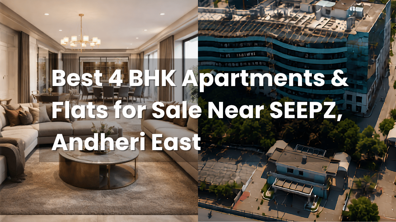 Best 4 BHK Apartments & Flats for Sale Near SEEPZ, Andheri East
